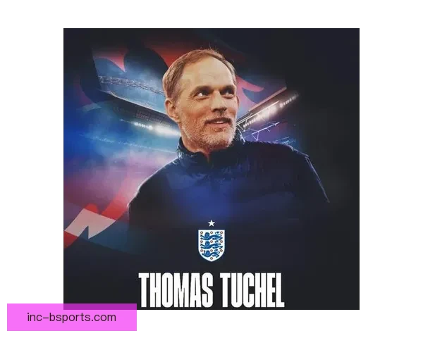 图赫尔正式出任英格兰主帅全力备战美加墨世界杯